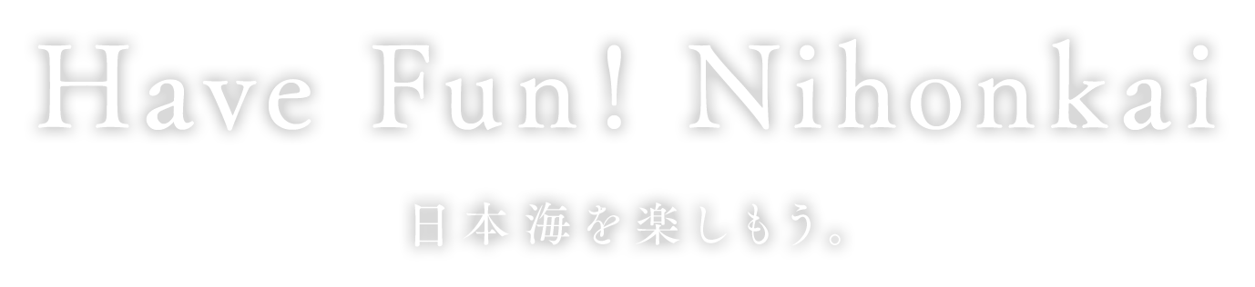 Have Fun! Nihonkai 日本海を楽しもう。